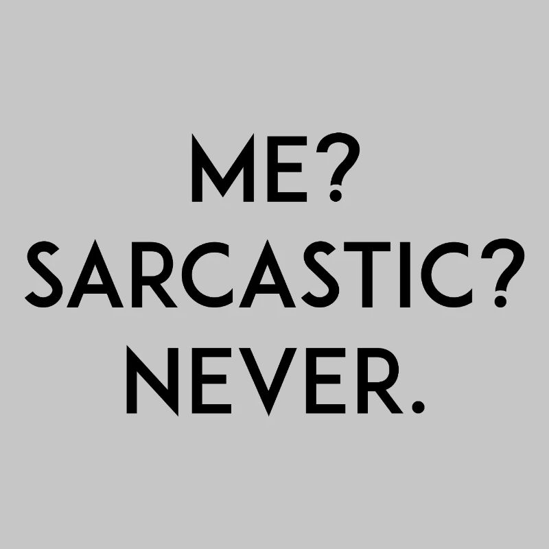 Me? Sarcastic? Never