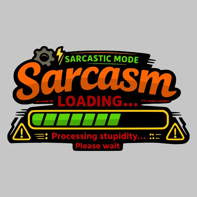 Sarcasm Loading – Processing Stupidity
