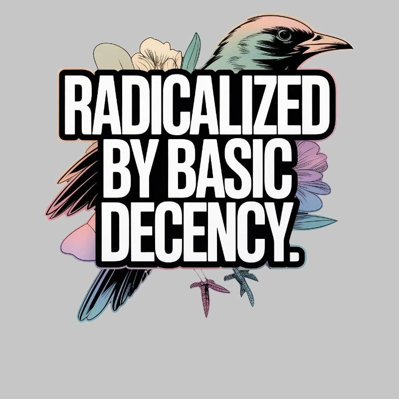 Radicalized by Basic Decency Statement