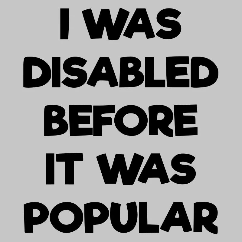 I was disabled even before it became popular #