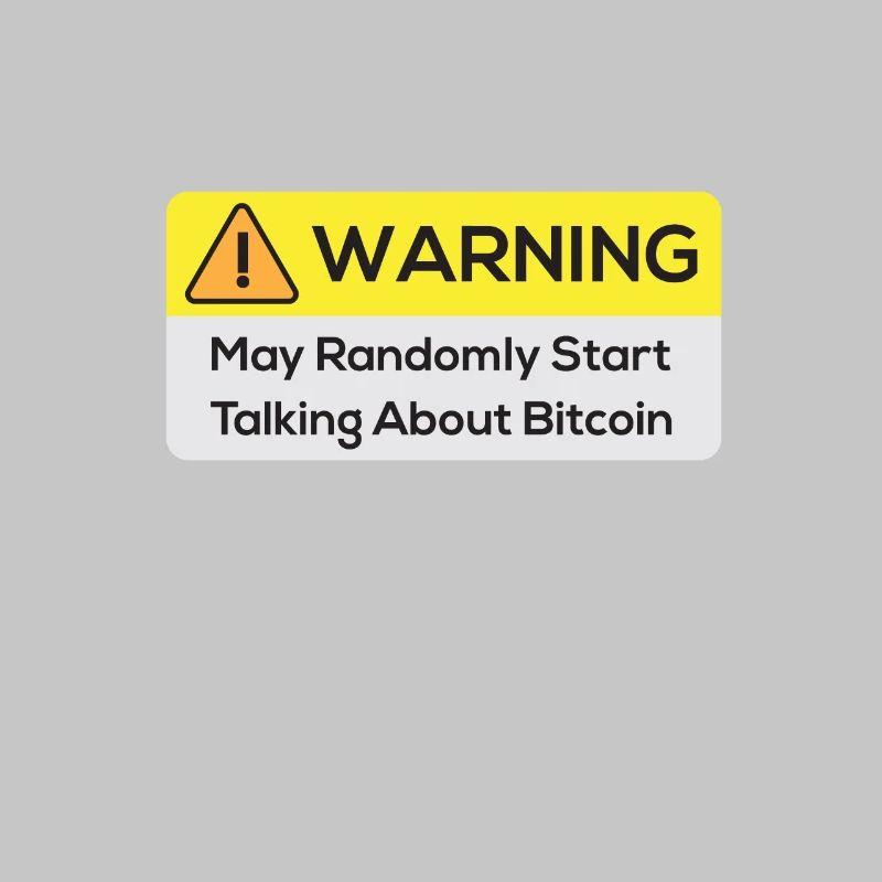 Warning: May Randomly Start Talking About Bitcoin