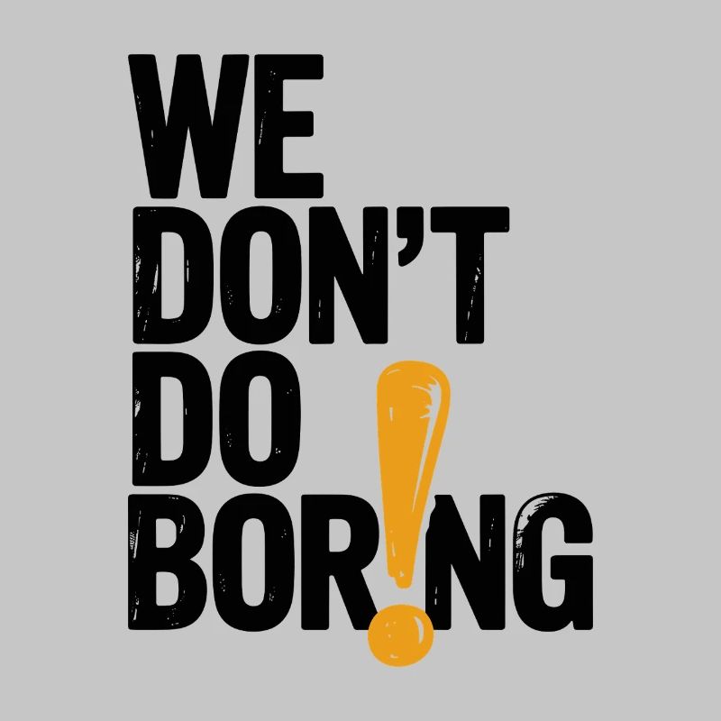 We Don’t Do Boring with Exclamation Point