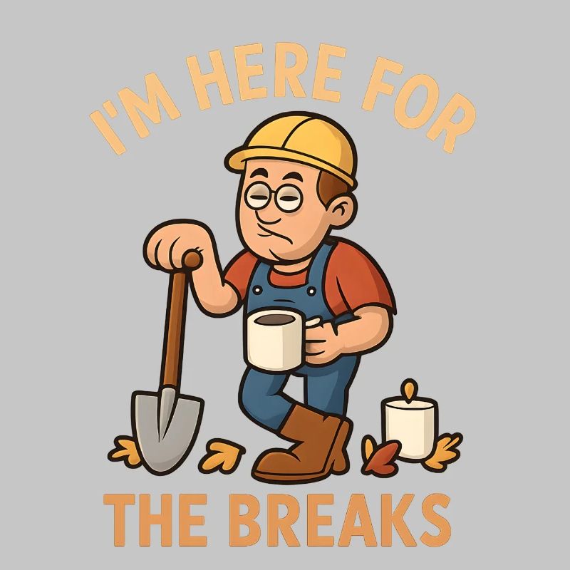 I'm Here For The Breaks – Funny Construction Worker