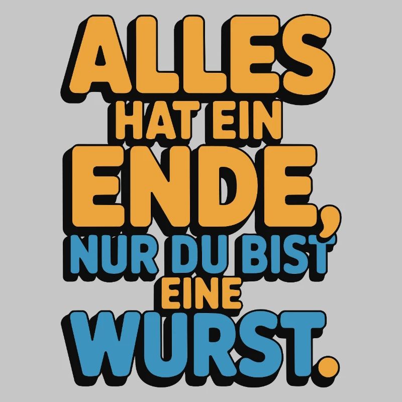 Alles hat ein Ende nur du bist eine Wurst