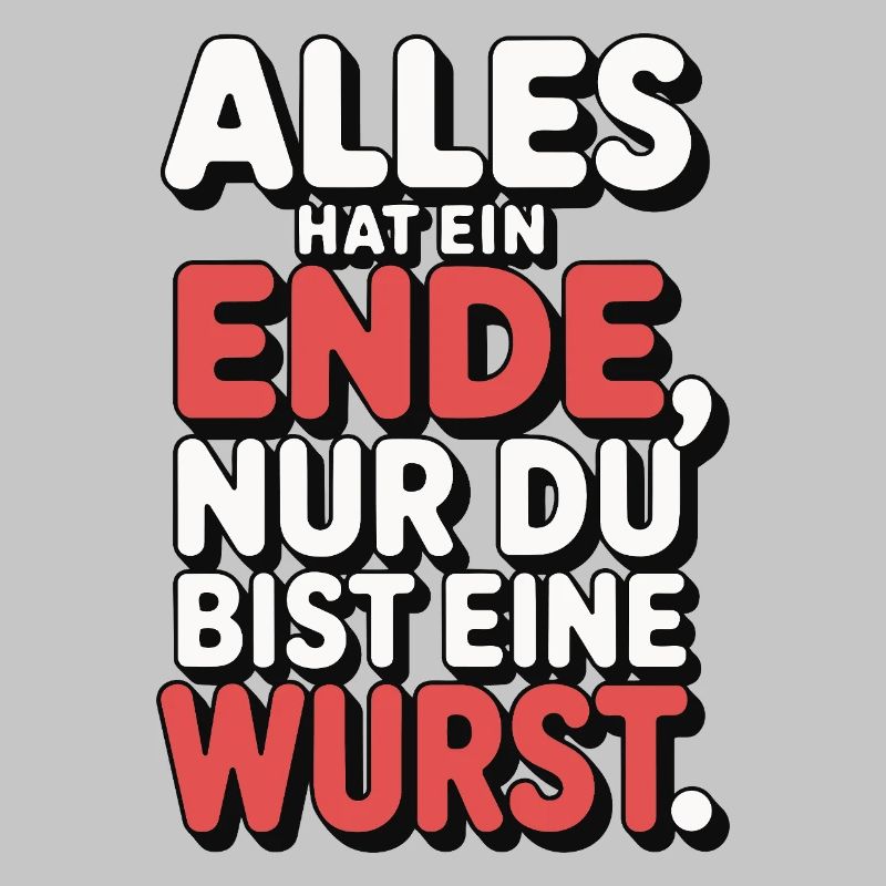 Alles hat ein Ende nur du bist eine Wurst