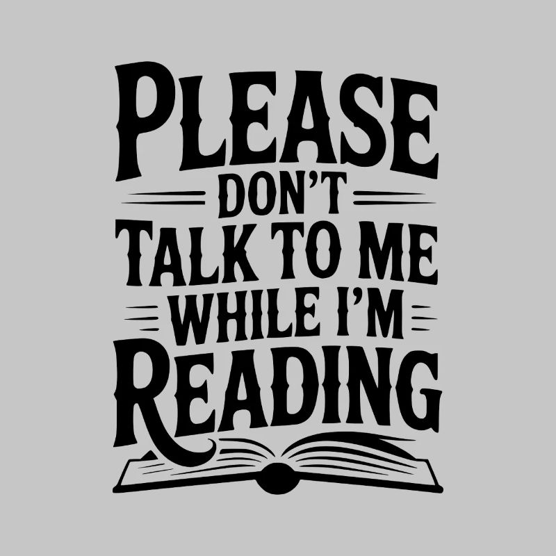 Please Don't Talk to Me While I'm Reading