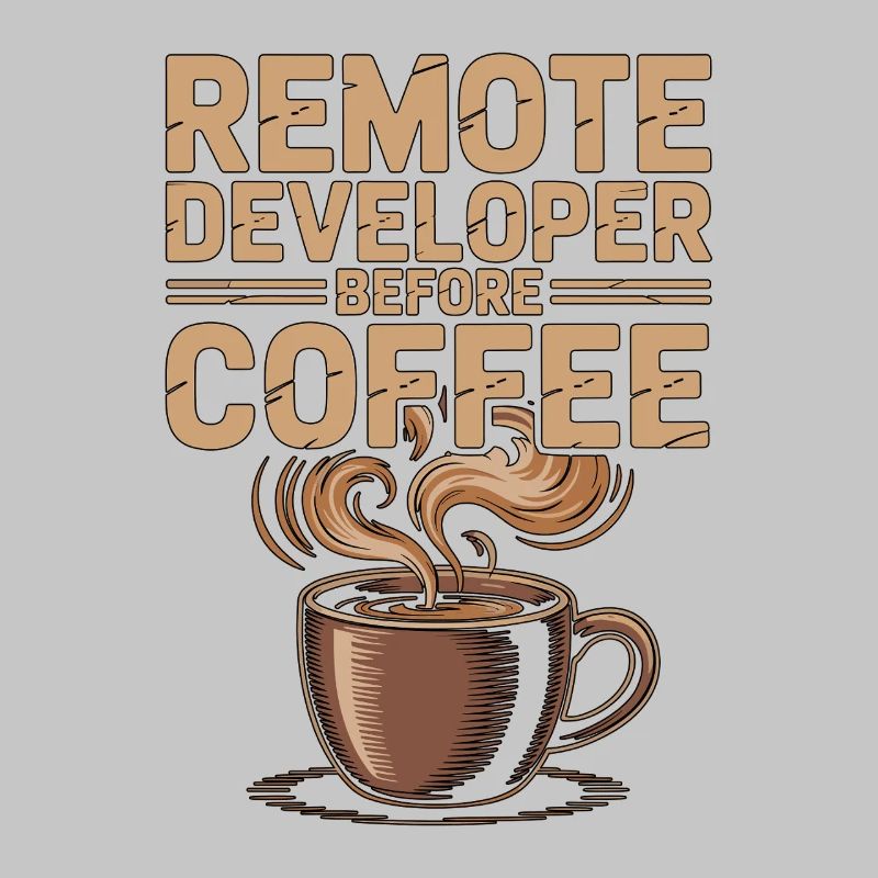 Remote Developer Before Remote Coder Coffee Lover