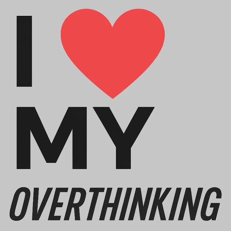 I Love My Overthinking