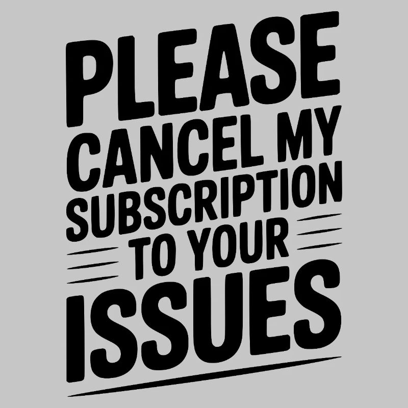 Please Cancel My Subscription to Your Issues