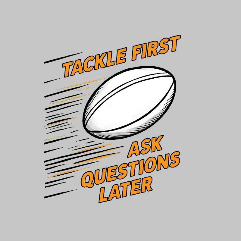 Tackle First, Ask Questions Later