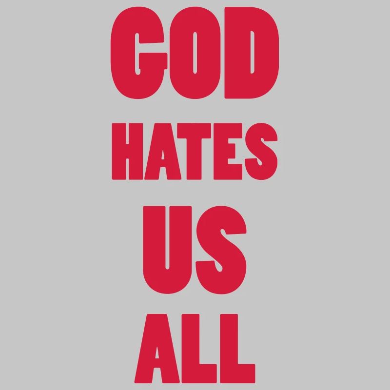 God hate us all !