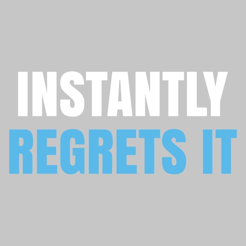 Instantly Regrets It