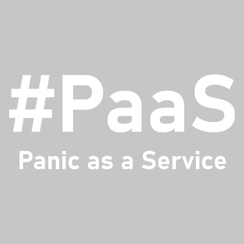 PaaS – Panic as a Service | Funny IT saying