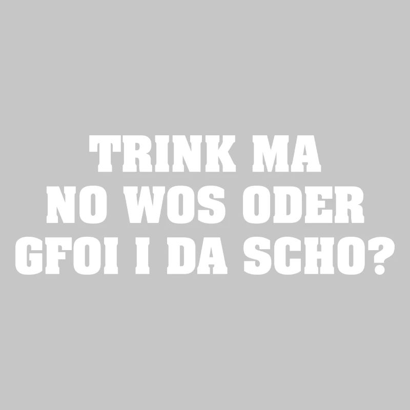 TRINK MA NO WOS ODER GFOI I DA SCHO?