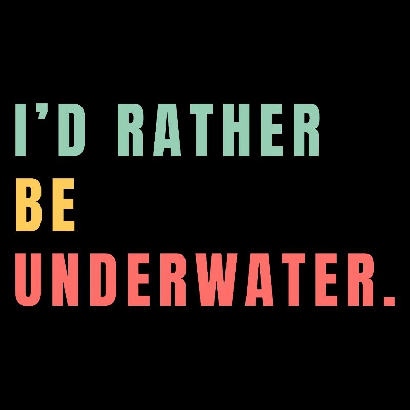 i'd rather be underwater