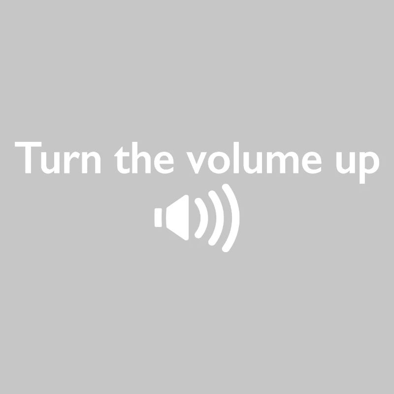 Turn the volume up