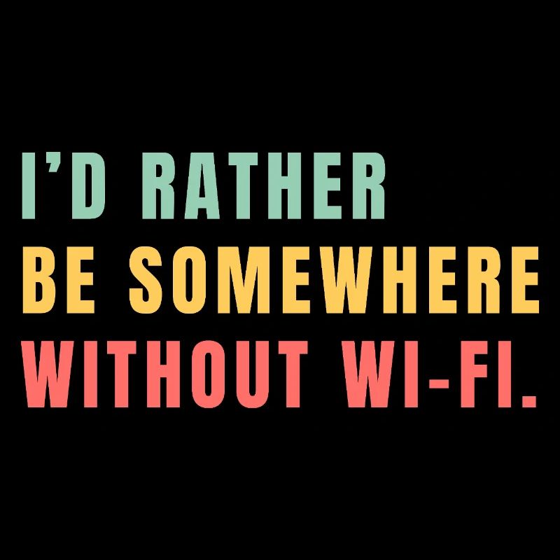 I'd Rather Be Somewhere Without Wi-Fi
