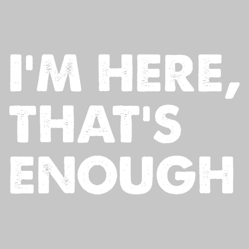 I’m Here That’s Enough