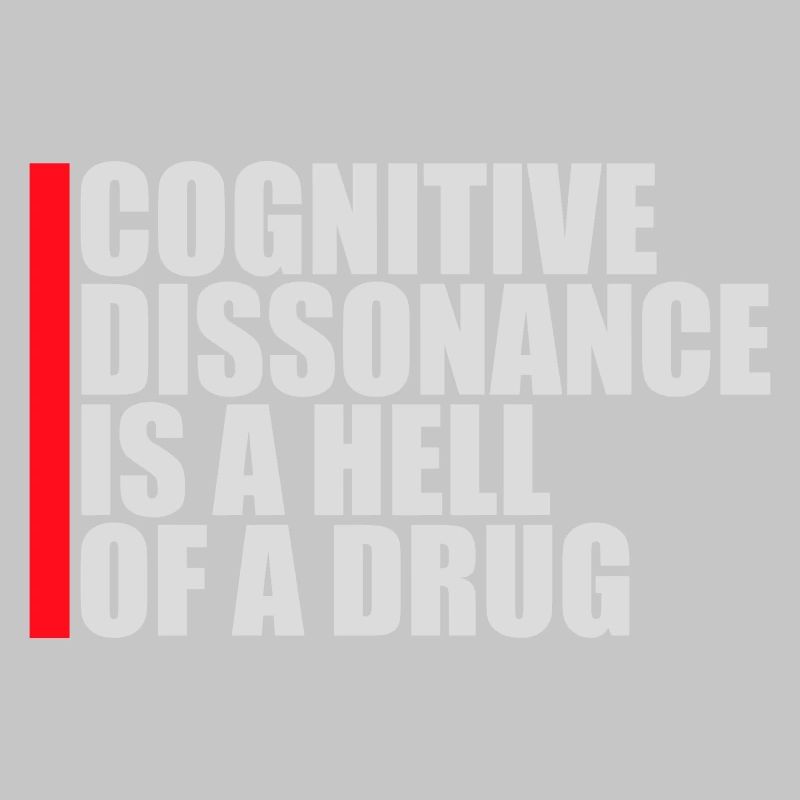 Cognitive Dissonance Is A Hell Of A Drug Saying