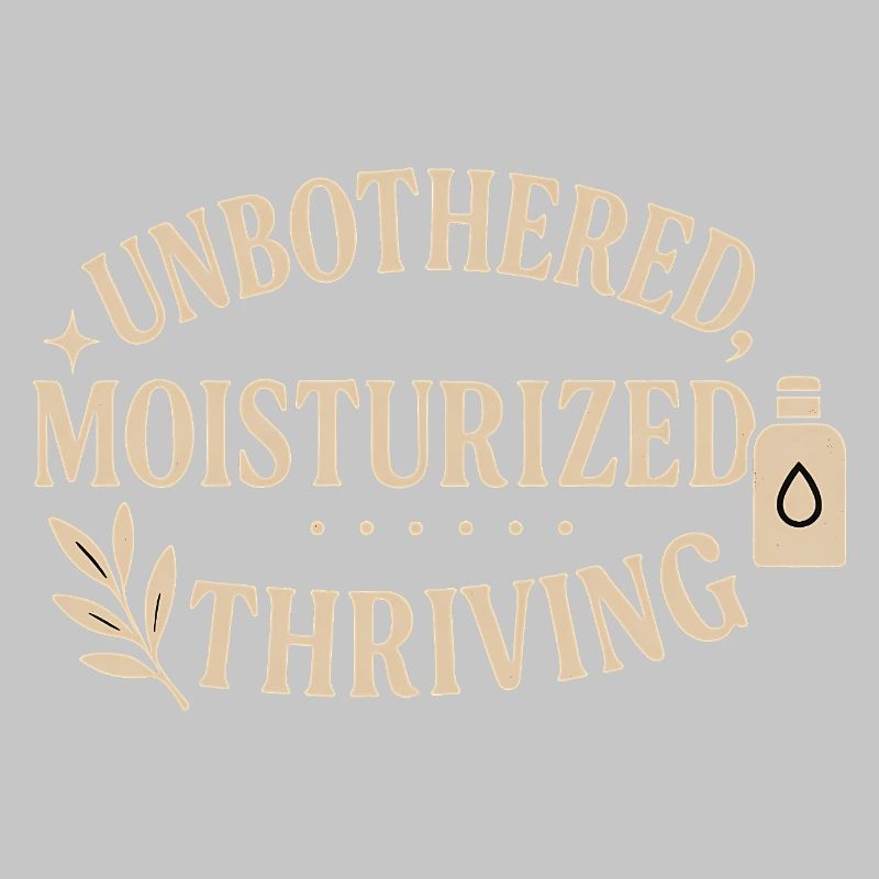 Unbothered Moisturised Thriving Design