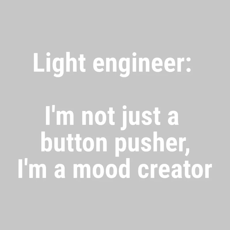 Light engineer I m not just a button pusher White
