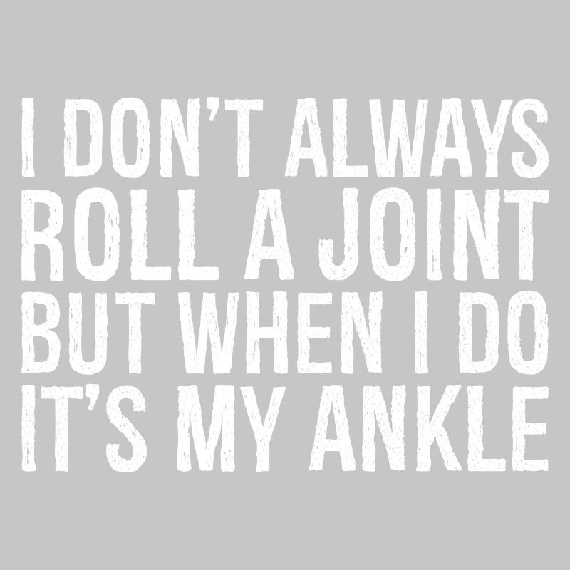 I don't always roll a joint but when I do it's