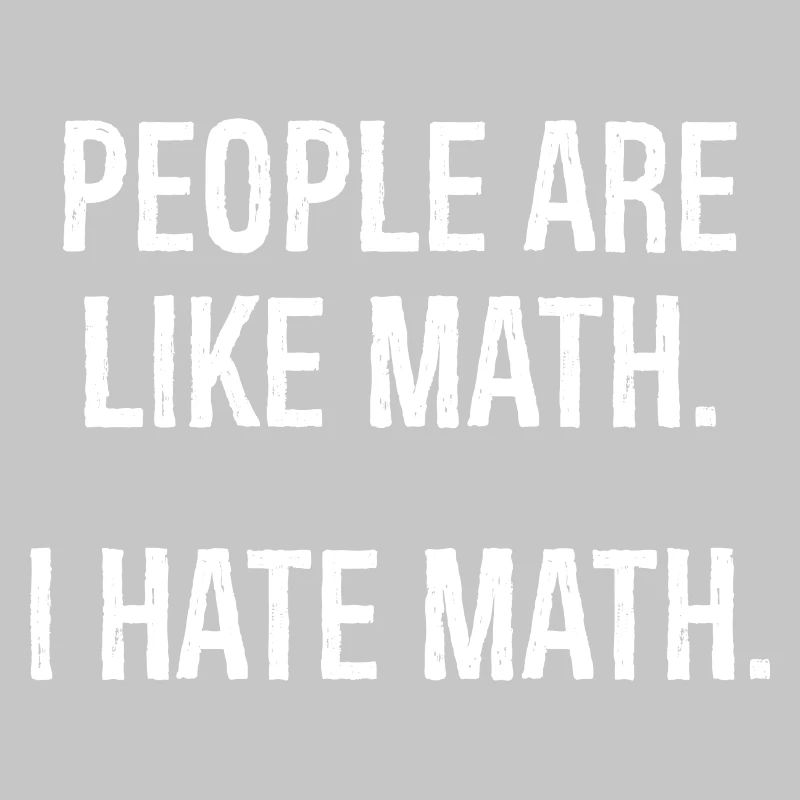 les gens sont comme les maths, je déteste les maths