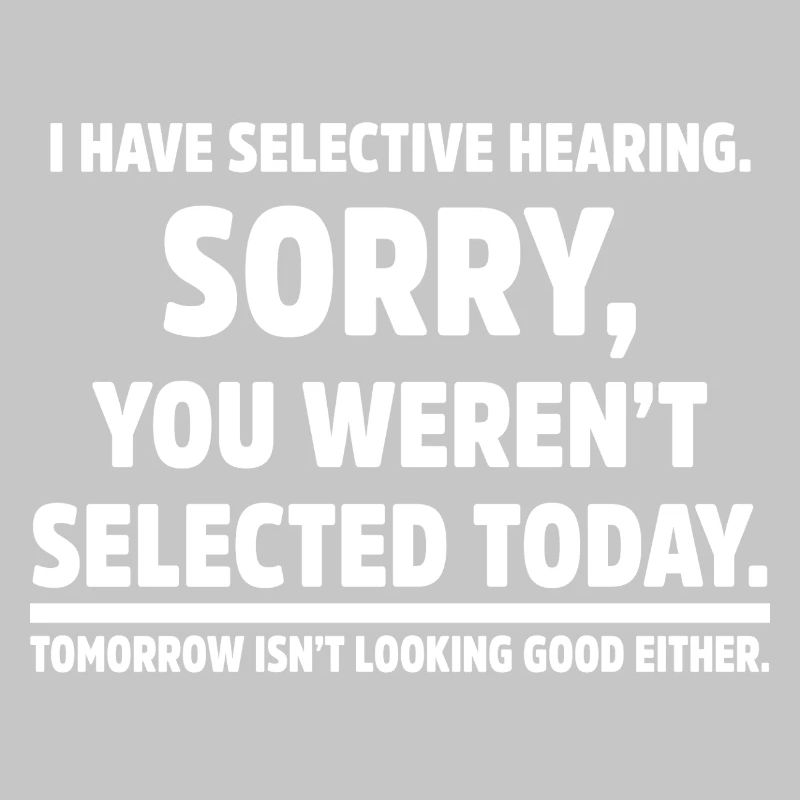 I Have Selective Hearing Sarcastic Humor Funny