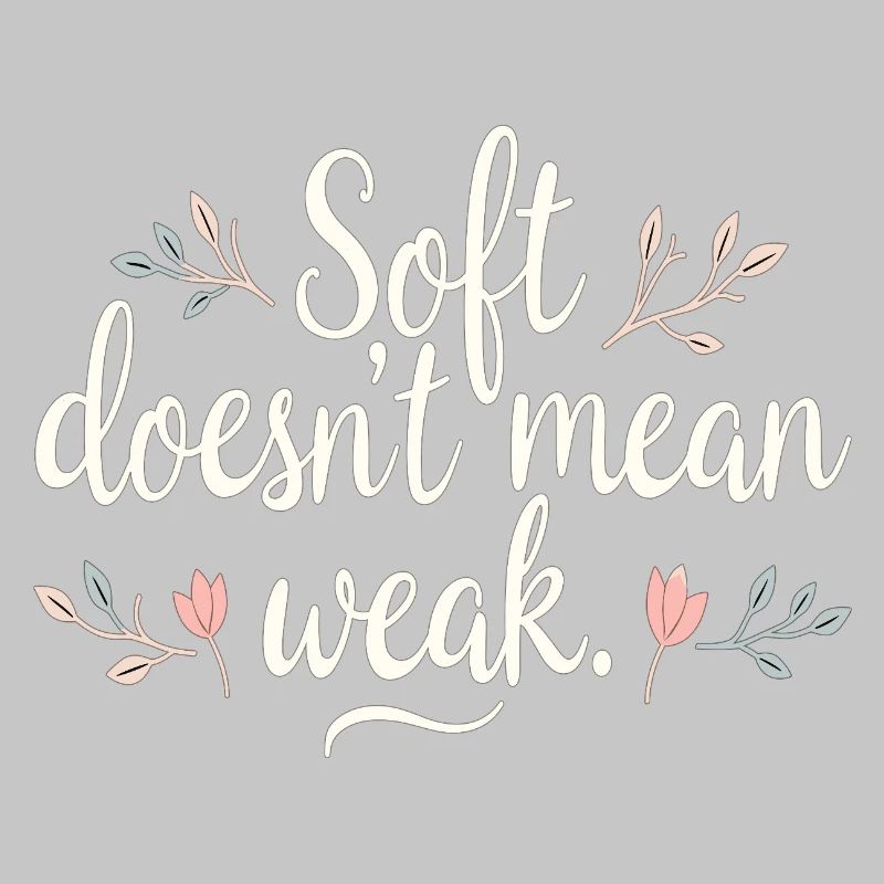 Soft Doesn’t Mean Weak – Selbstliebe