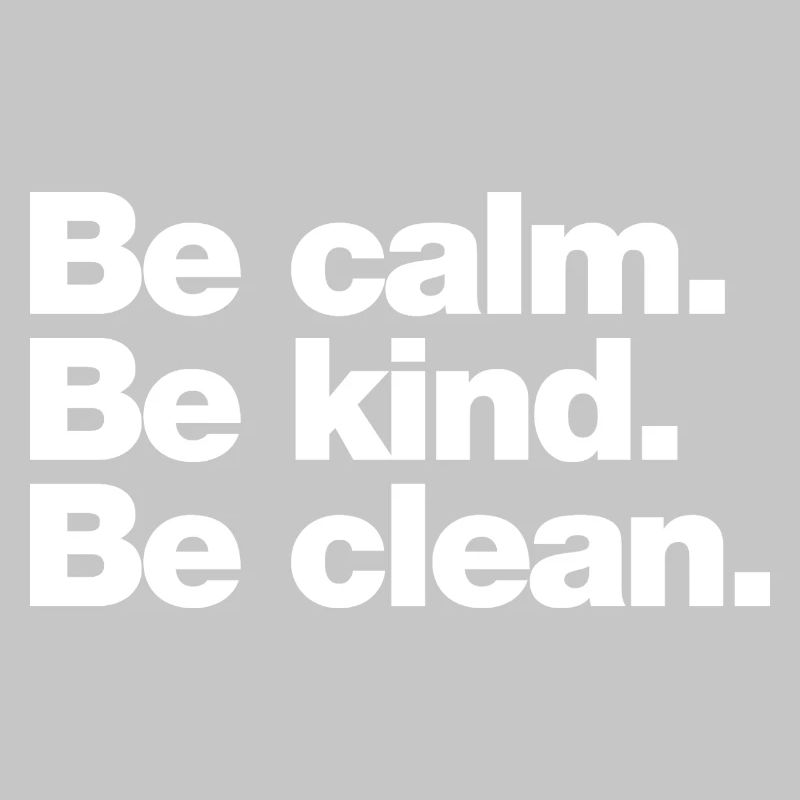 Be calm. Be kind. Be clean