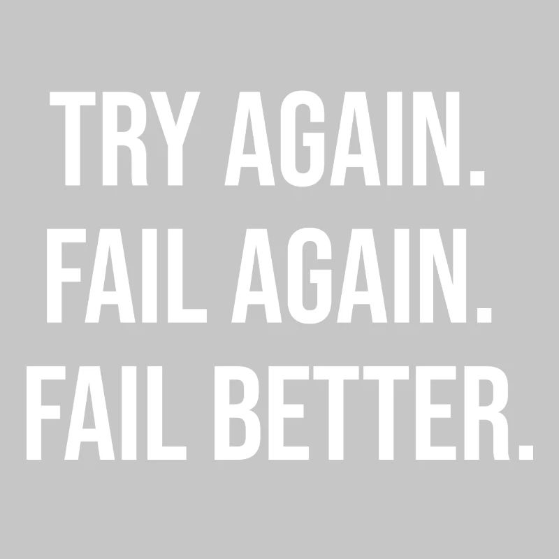 Try Again. Fail Again. Fail Better.