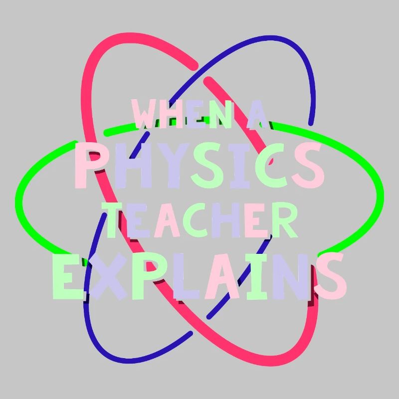 Physics Physicist Physics Student Physics Teacher