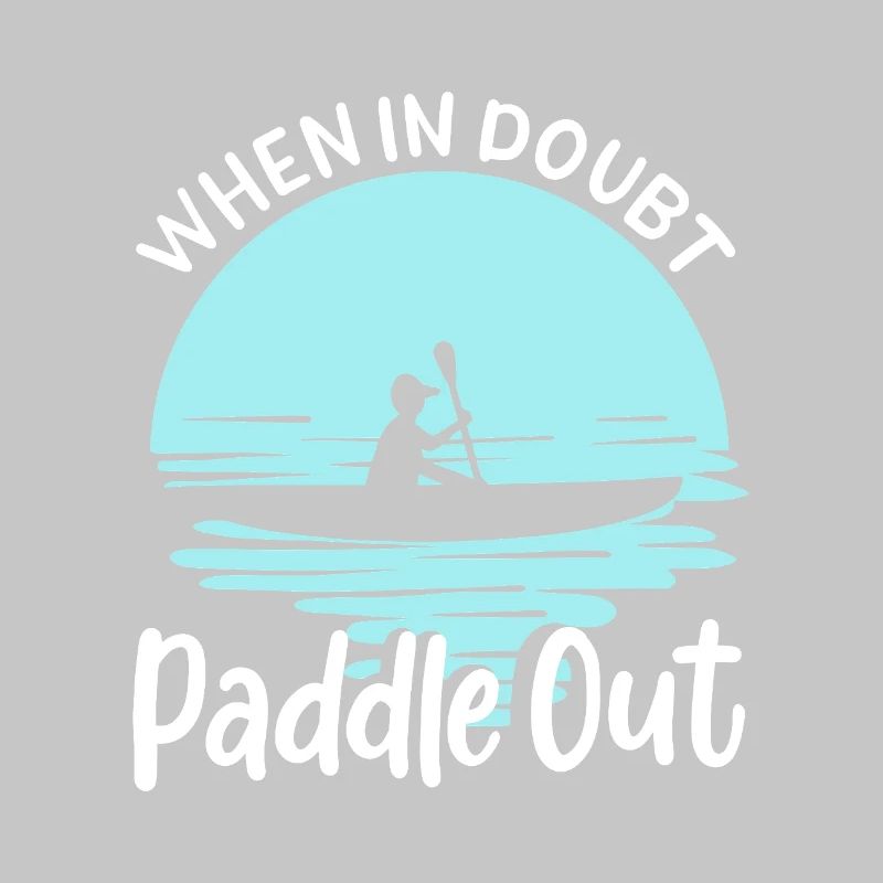 When In Doubt Paddle Out Kayaking Canoe Tee Design