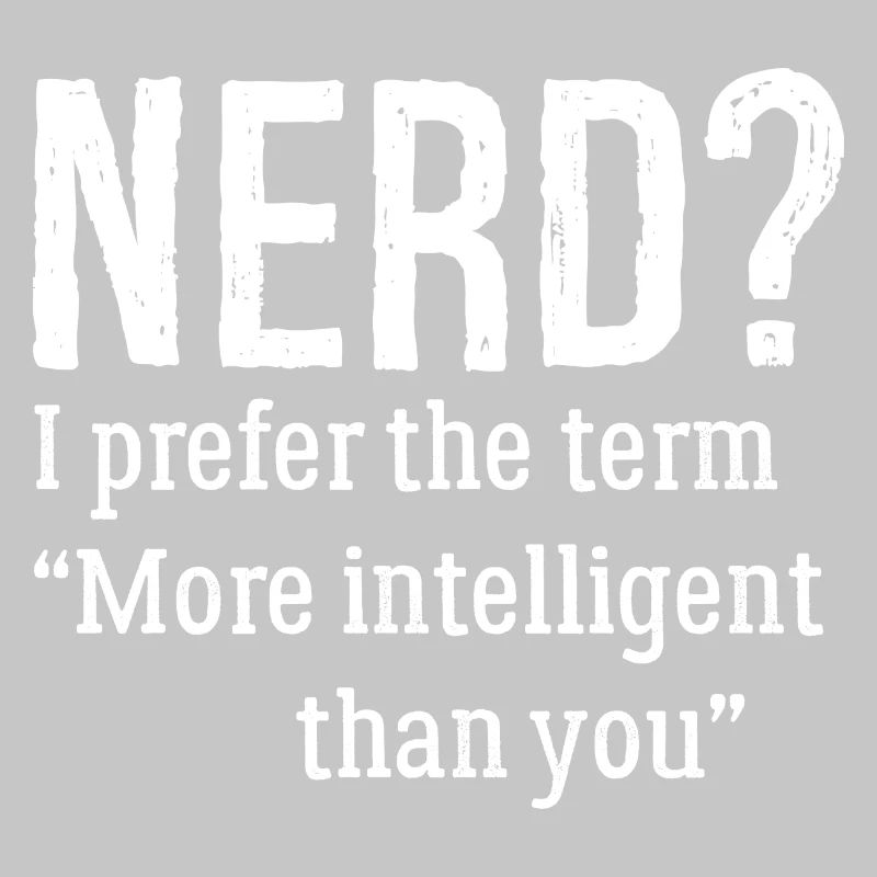 nerd Je préfère le terme plus intelligent que toi