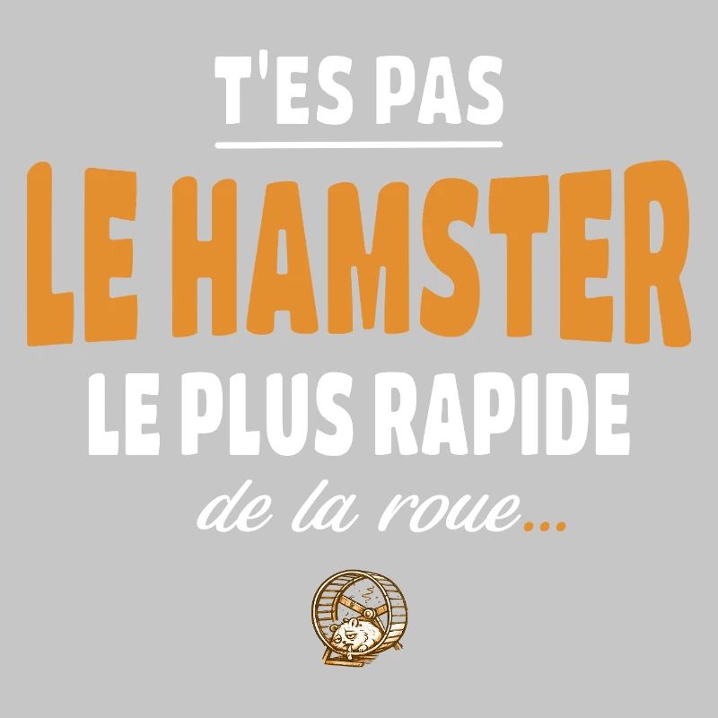 T’es pas le hamster le plus rapide de la roue