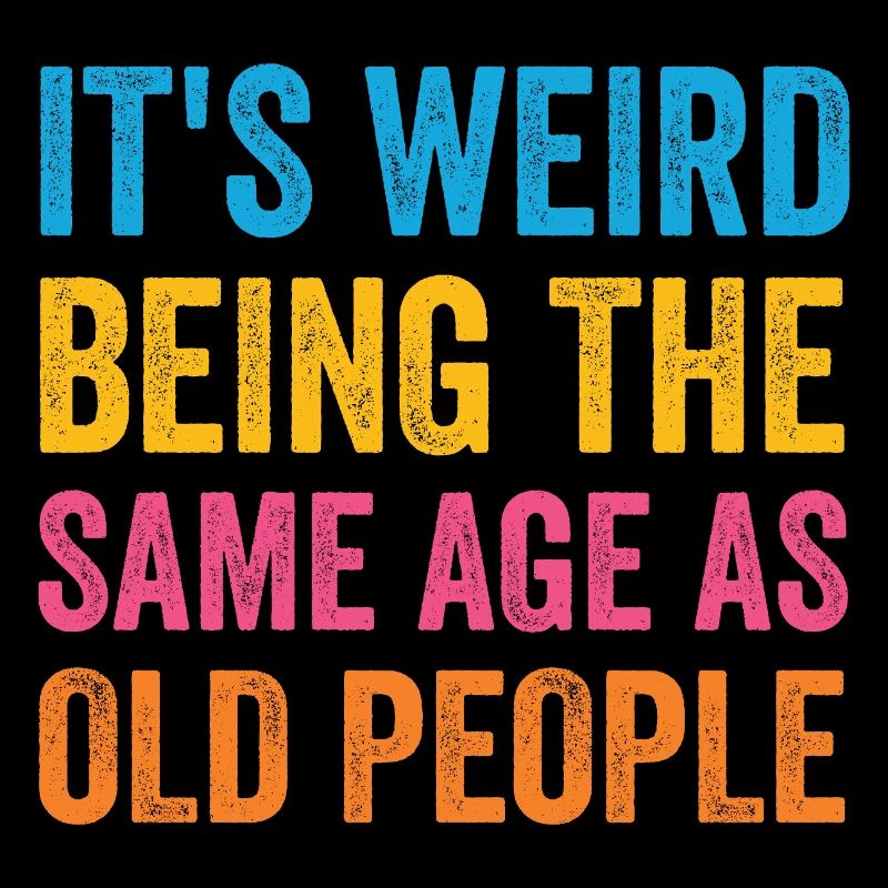 It's Weird Being The Same Age As Old People Retro