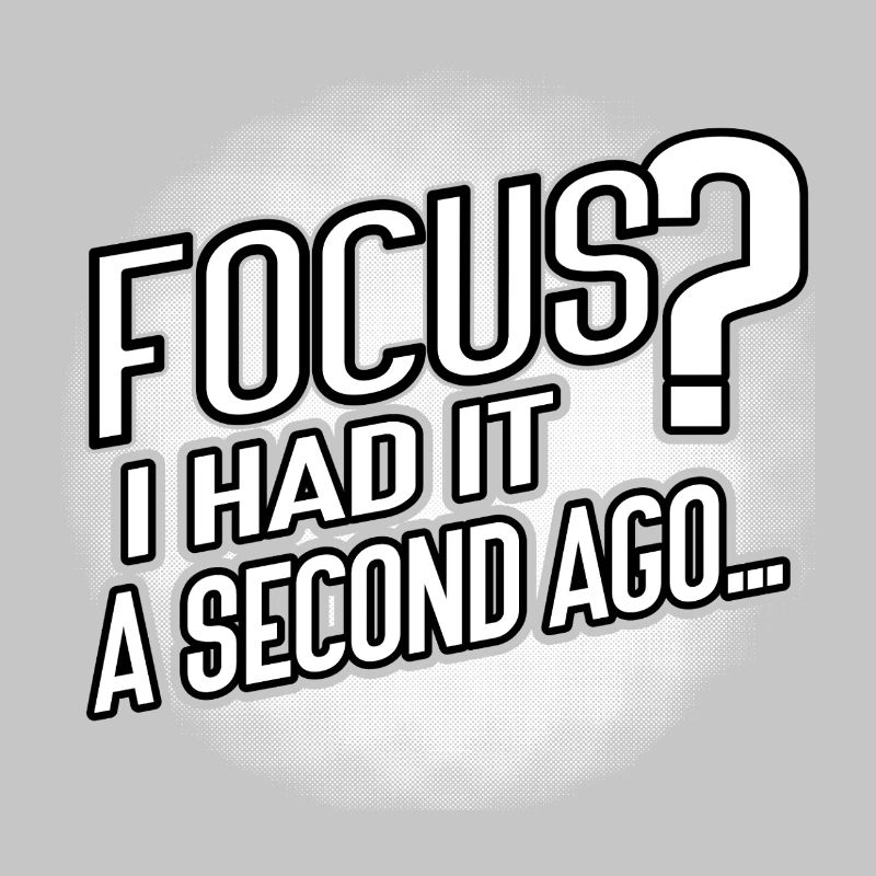 Focus? Gone in 3...2...Oops.