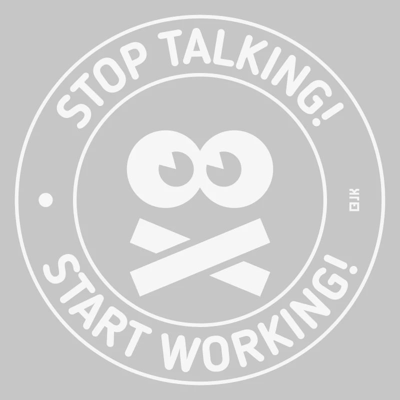 Stop Talking! Start Working! (White)