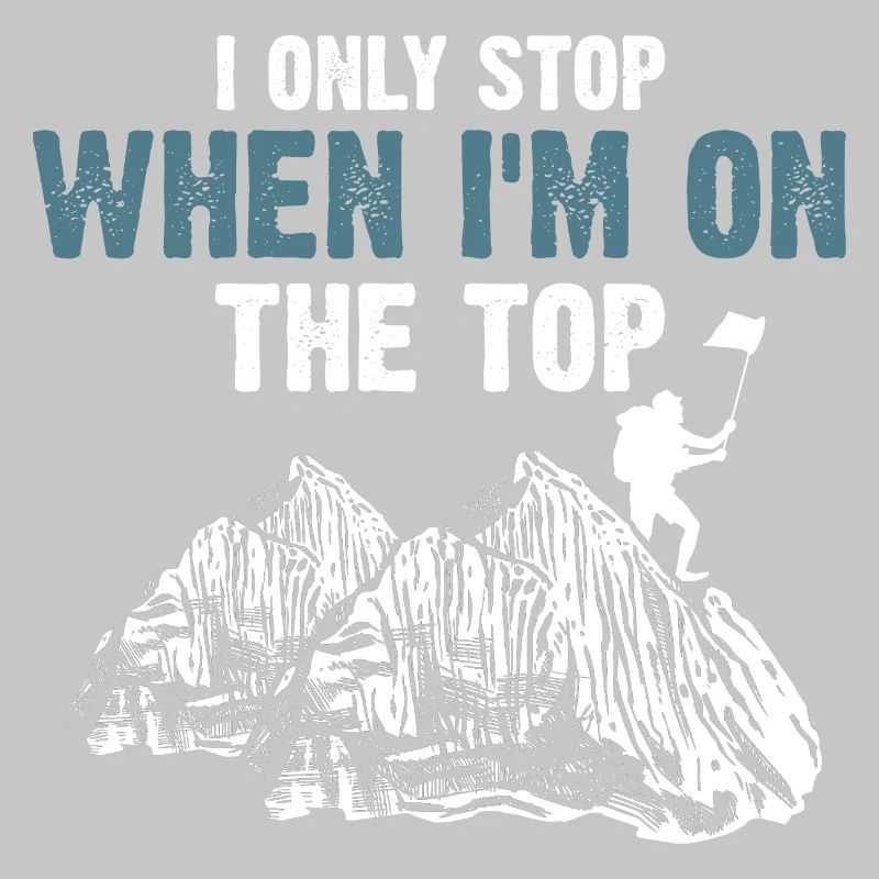 I Only Stop When I’m On The Top Mountain Fun