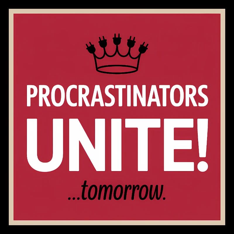 Procrastinators Unite ...Tomorrow