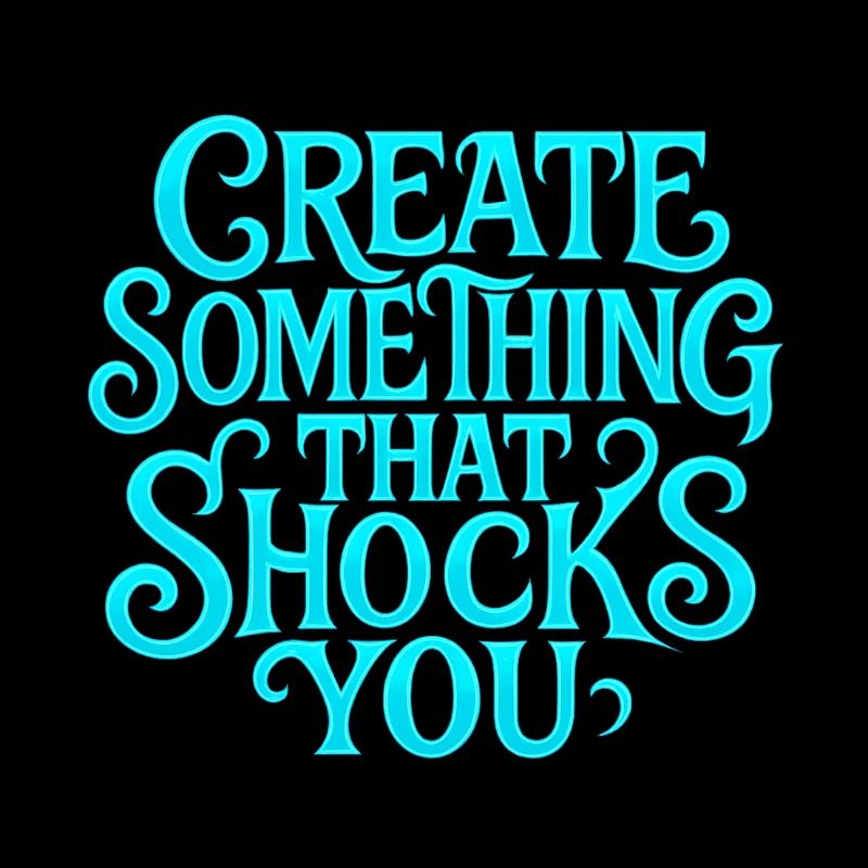 Create something that shocks you