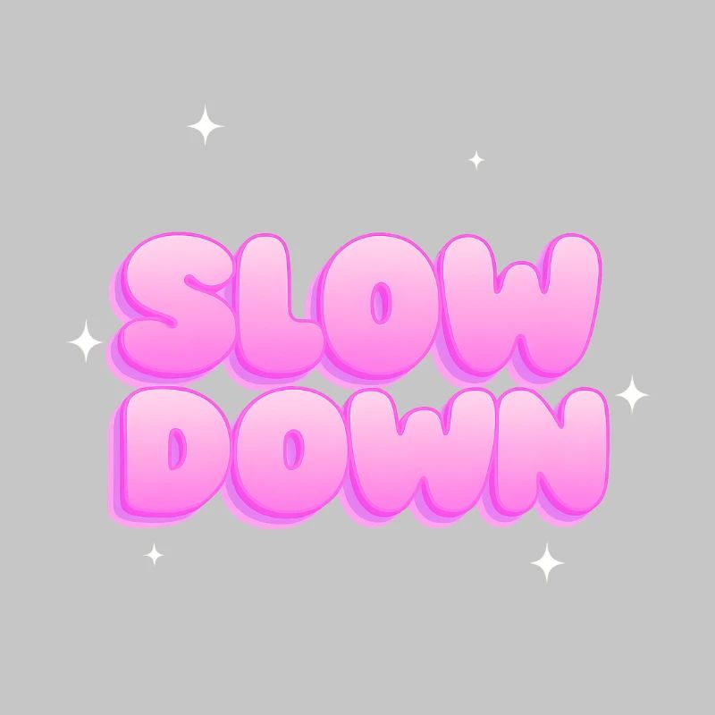 Slow down