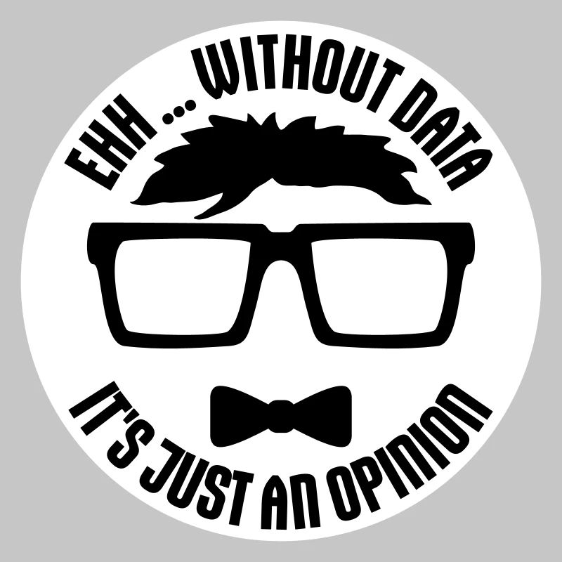 Without Data It's Just An Opinion Statistics Nerd