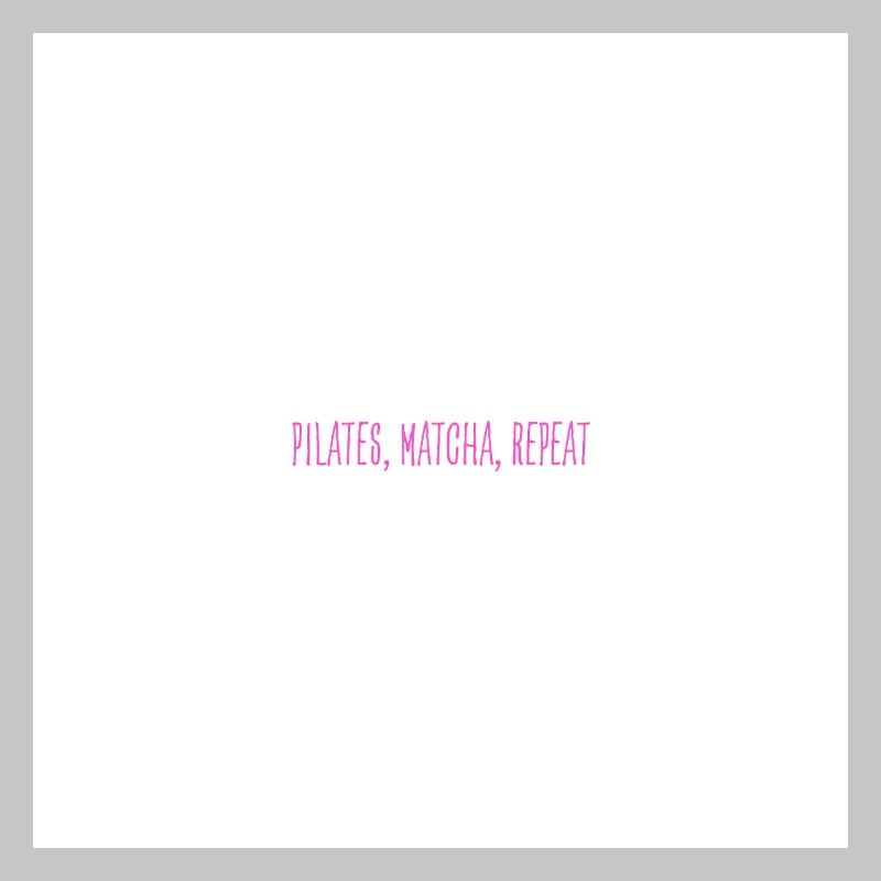 pilates, matcha, repeat