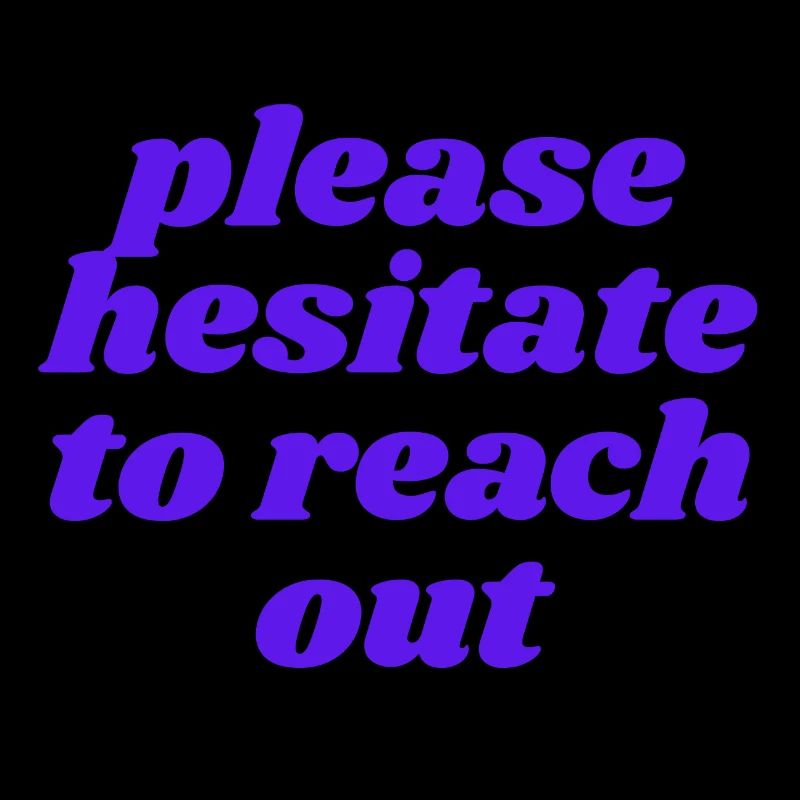 please hesitate to reach out