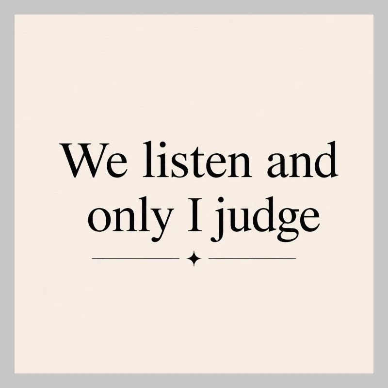 We listen and only I judge