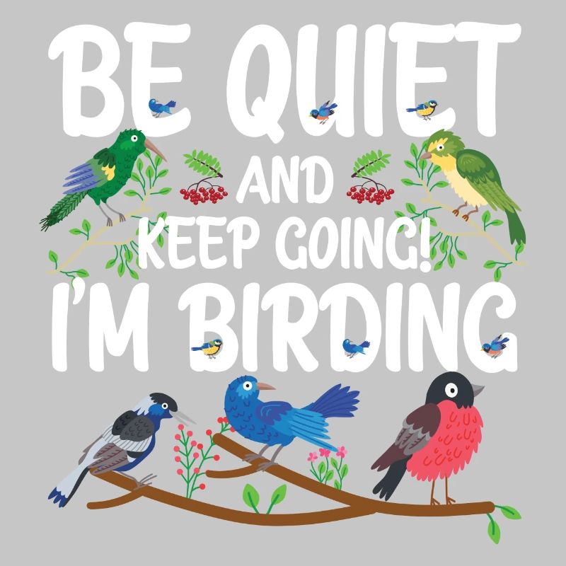 Be Quiet and Keep Going - I'm Birding