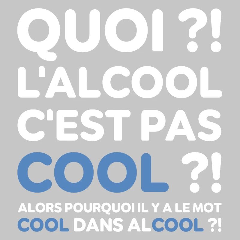 Quoi ? l'alcool c'est pas cool ? Replique culte