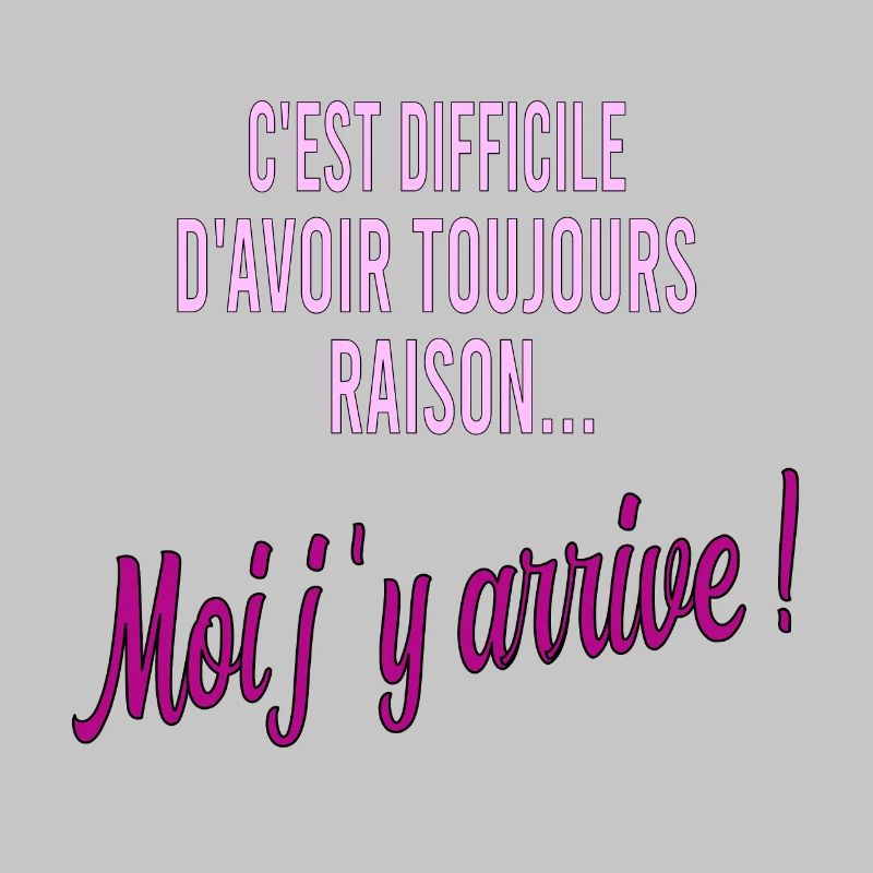 c'est difficile d'avoir toujours raison