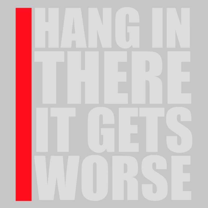 Hang In There It Gets Worse Funny Fun Saying